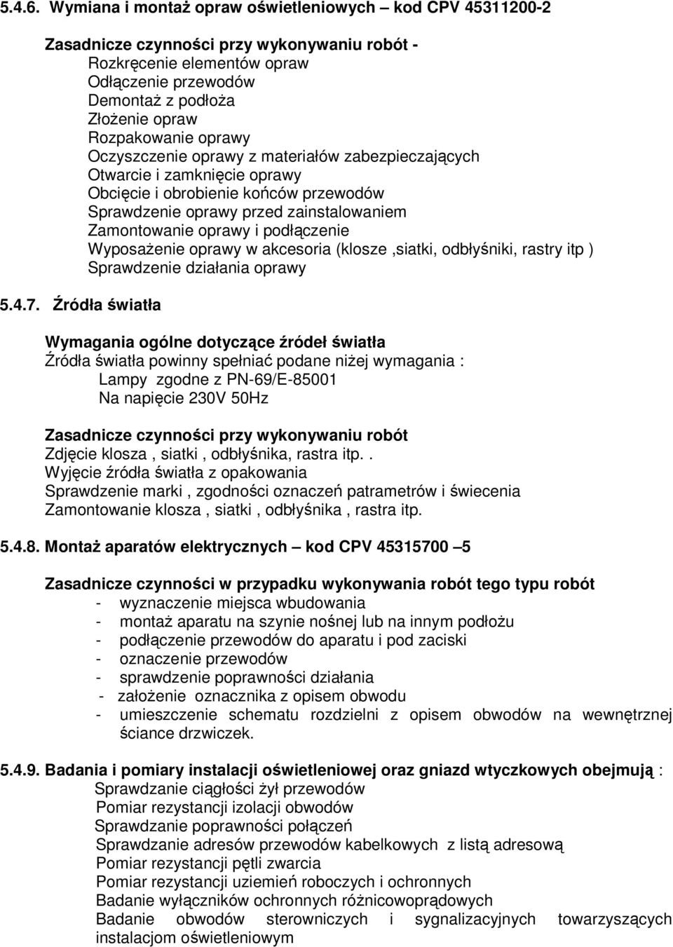 oprawy Oczyszczenie oprawy z materiałów zabezpieczających Otwarcie i zamknięcie oprawy Obcięcie i obrobienie końców przewodów Sprawdzenie oprawy przed zainstalowaniem Zamontowanie oprawy i