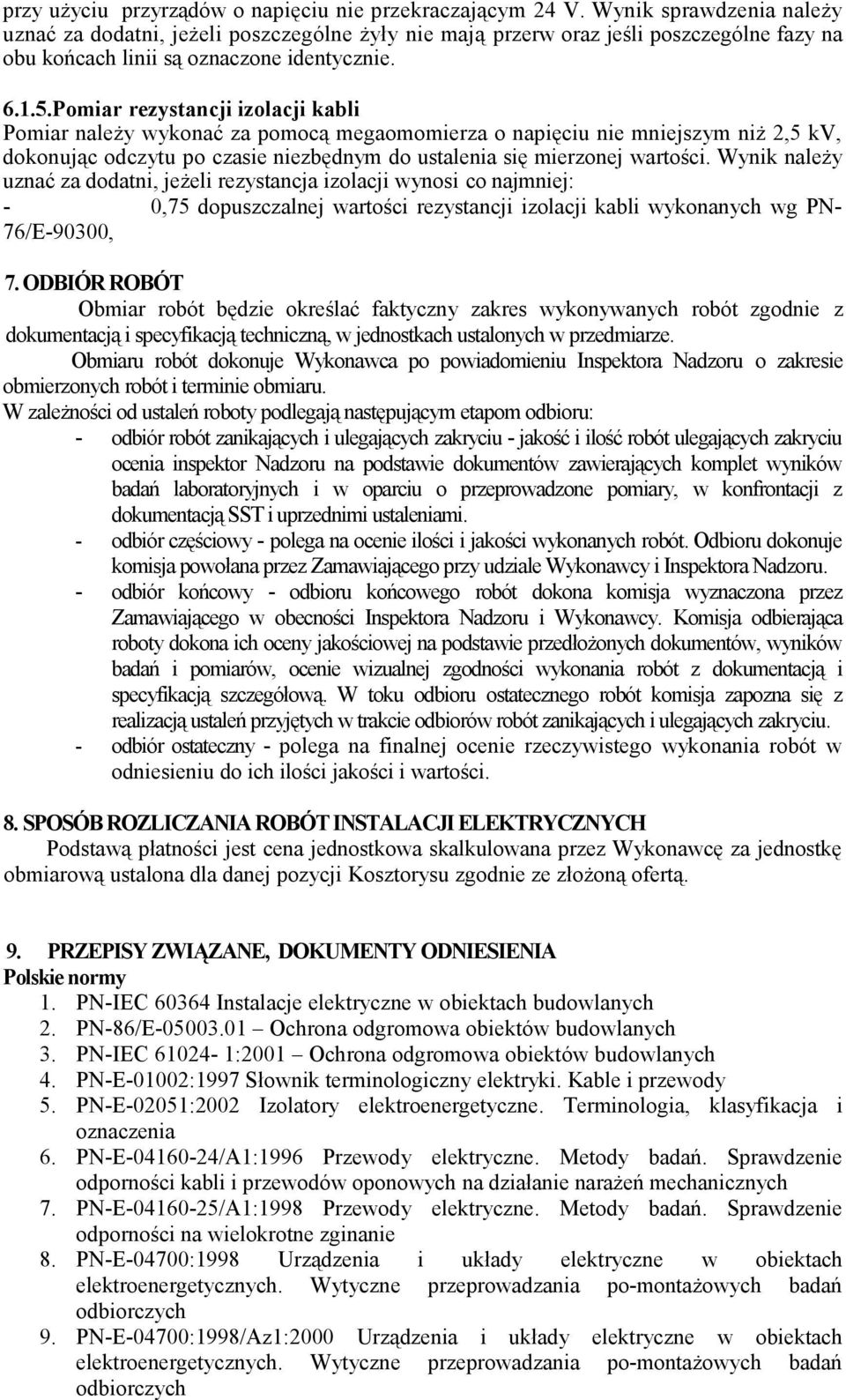 Pomiar rezystancji izolacji kabli Pomiar należy wykonać za pomocą megaomomierza o napięciu nie mniejszym niż 2,5 kv, dokonując odczytu po czasie niezbędnym do ustalenia się mierzonej wartości.
