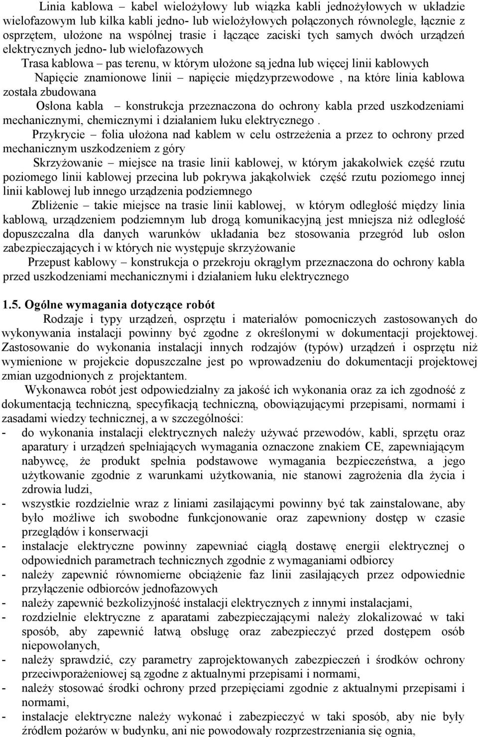 międzyprzewodowe, na które linia kablowa została zbudowana Osłona kabla konstrukcja przeznaczona do ochrony kabla przed uszkodzeniami mechanicznymi, chemicznymi i działaniem łuku elektrycznego.