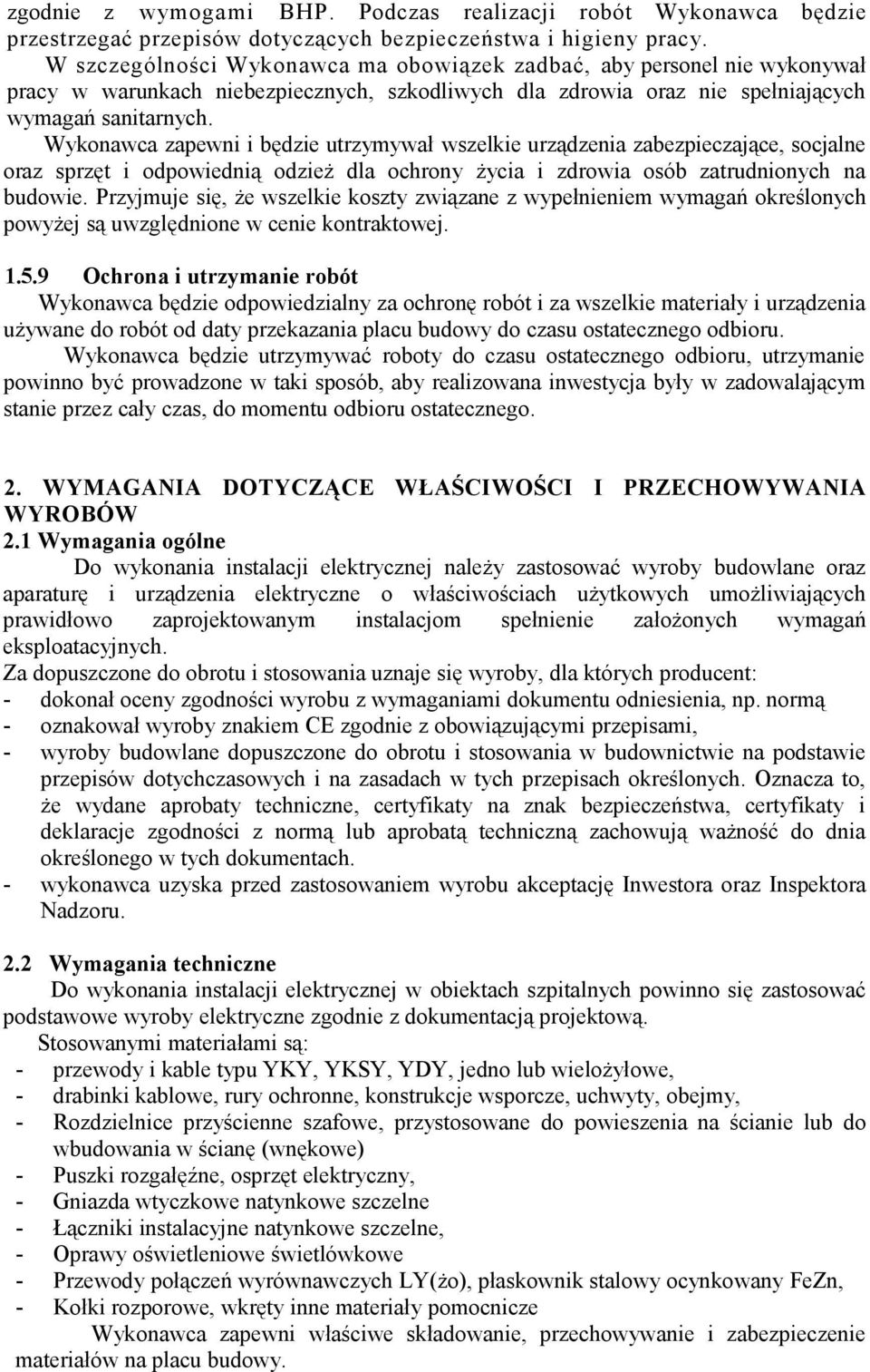 Wykonawca zapewni i będzie utrzymywał wszelkie urządzenia zabezpieczające, socjalne oraz sprzęt i odpowiednią odzież dla ochrony życia i zdrowia osób zatrudnionych na budowie.