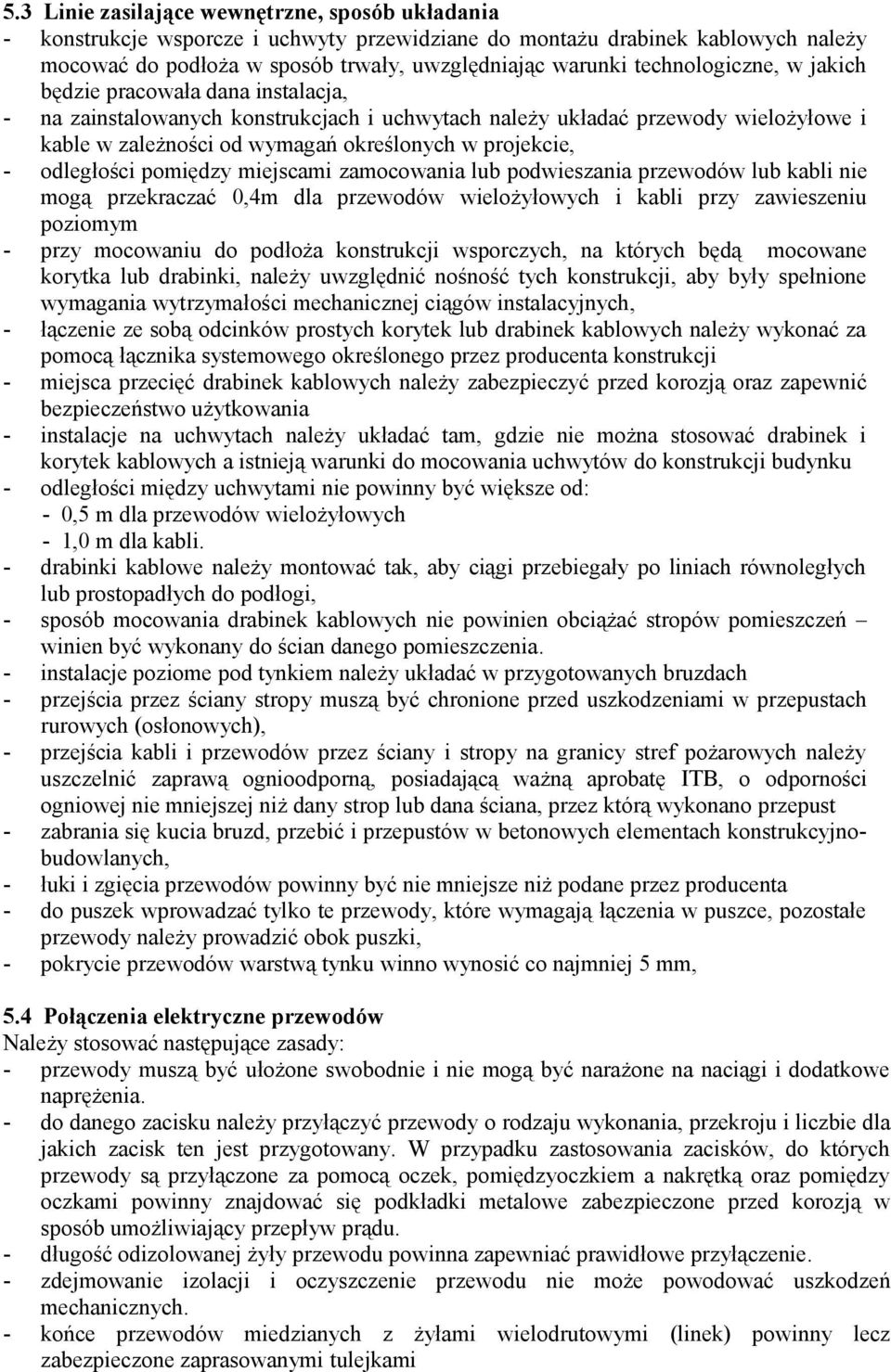 - odległości pomiędzy miejscami zamocowania lub podwieszania przewodów lub kabli nie mogą przekraczać 0,4m dla przewodów wielożyłowych i kabli przy zawieszeniu poziomym - przy mocowaniu do podłoża