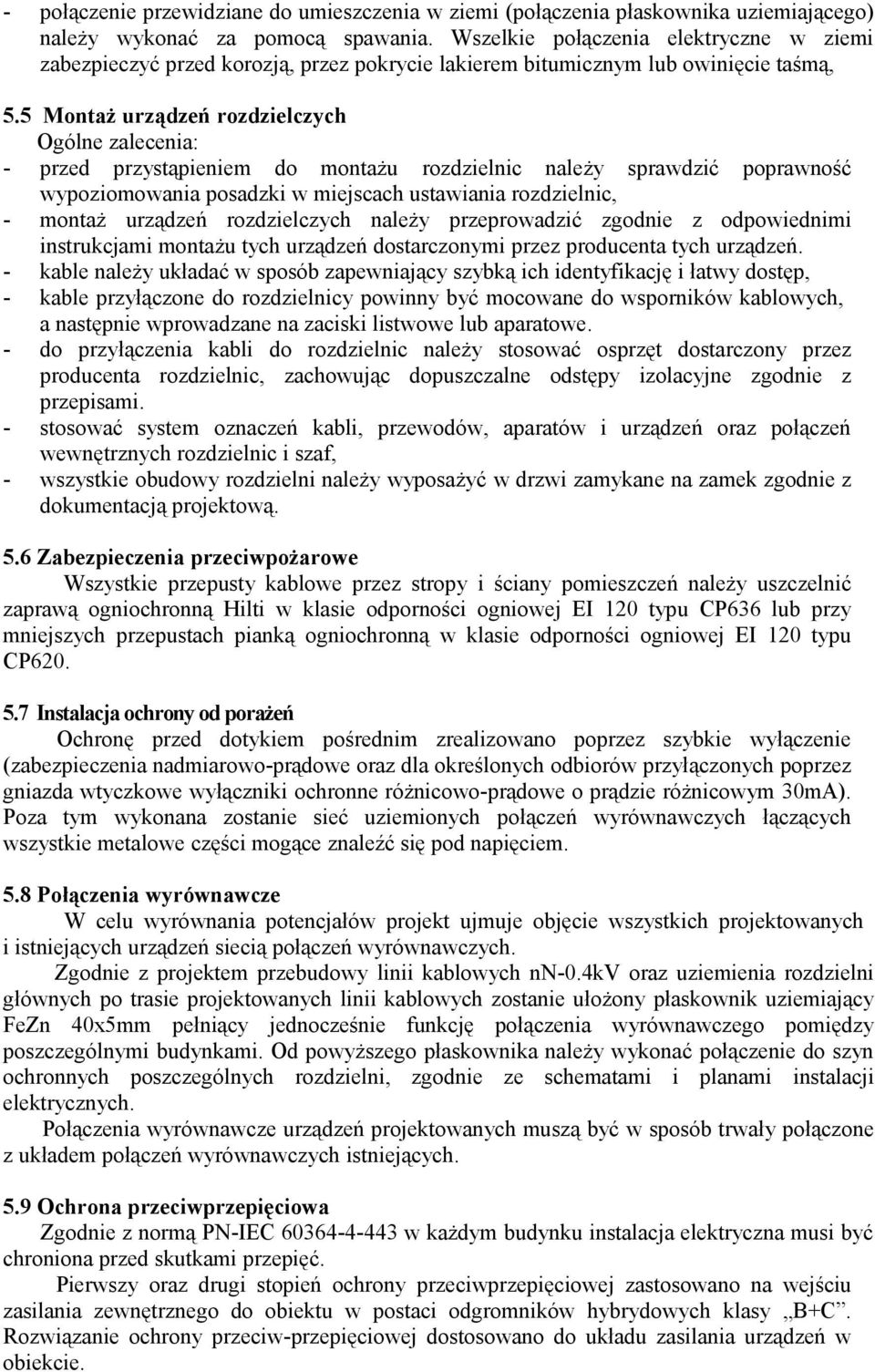 5 Montaż urządzeń rozdzielczych Ogólne zalecenia: - przed przystąpieniem do montażu rozdzielnic należy sprawdzić poprawność wypoziomowania posadzki w miejscach ustawiania rozdzielnic, - montaż