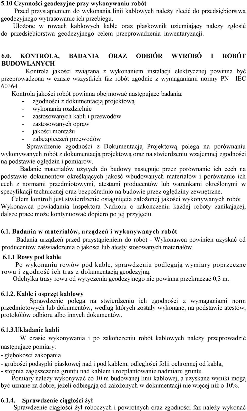 KONTROLA, BADANIA ORAZ ODBIÓR WYROBÓ I ROBÓT BUDOWLANYCH Kontrola jakości związana z wykonaniem instalacji elektrycznej powinna być przeprowadzona w czasie wszystkich faz robót zgodnie z wymaganiami