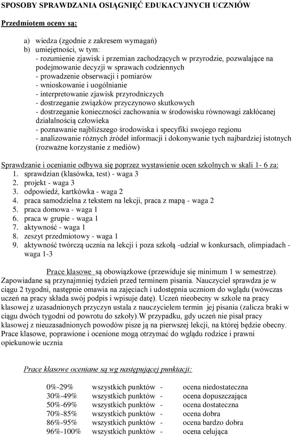 przyczynowo skutkowych - dostrzeganie konieczności zachowania w środowisku równowagi zakłócanej działalnością człowieka - poznawanie najbliższego środowiska i specyfiki swojego regionu - analizowanie