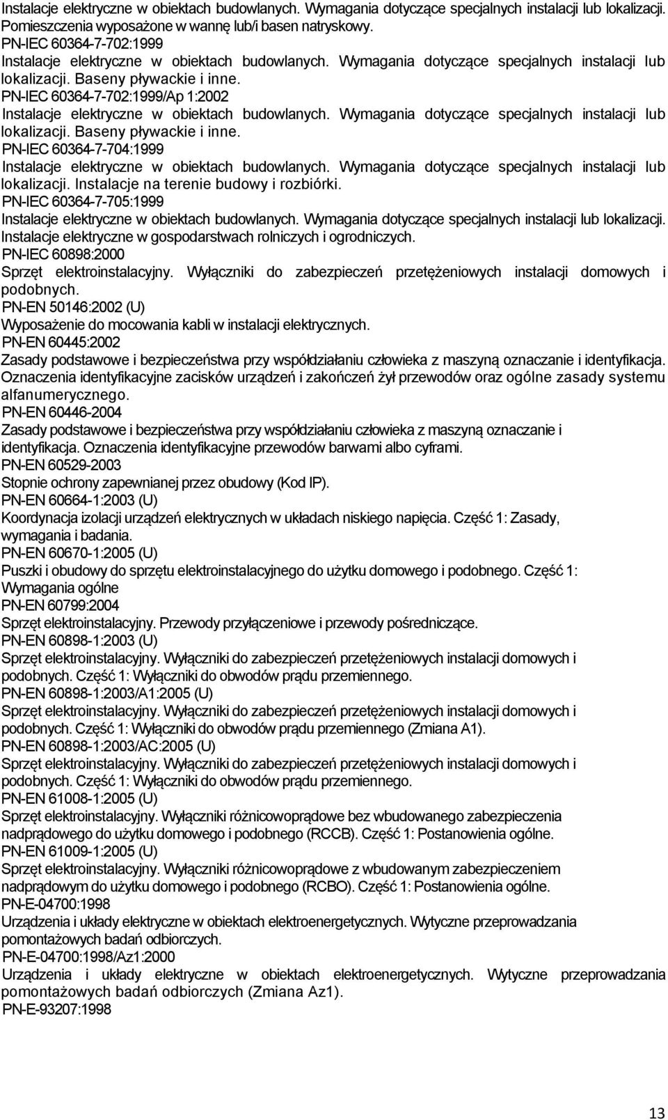 PN-IEC 60364-7-702:1999/Ap 1:2002 Instalacje elektryczne w obiektach budowlanych. Wymagania dotyczące specjalnych instalacji lub lokalizacji. Baseny pływackie i inne.