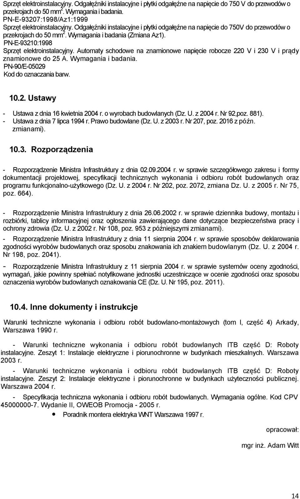 PN-E-93210:1998 Sprzęt elektroinstalacyjny. Automaty schodowe na znamionowe napięcie robocze 220 V i 230 V i prądy znamionowe do 25 A. Wymagania i badania. PN-90/E-05029 Kod do oznaczania barw. 10.2. Ustawy - Ustawa z dnia 16 kwietnia 2004 r.
