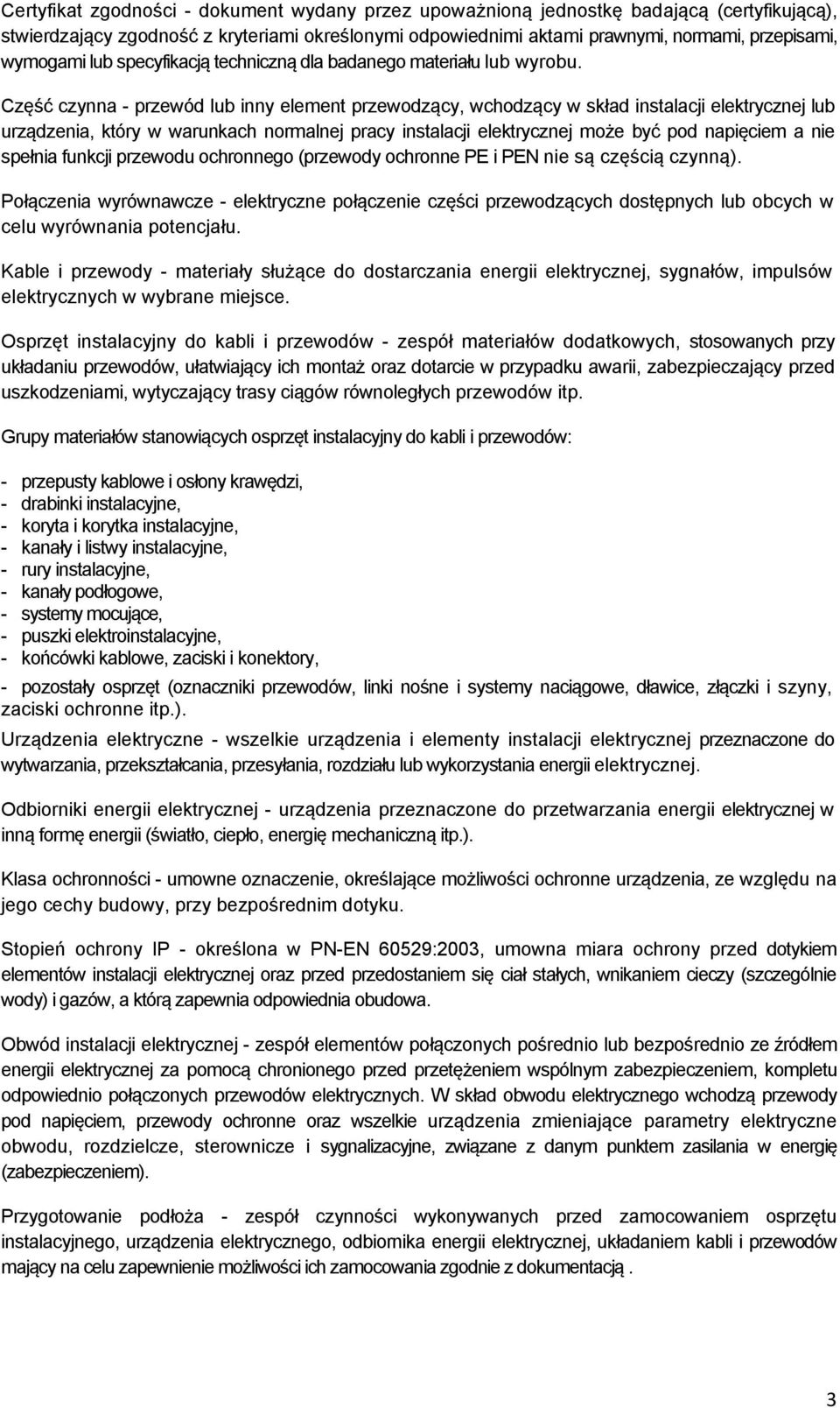 Część czynna - przewód lub inny element przewodzący, wchodzący w skład instalacji elektrycznej lub urządzenia, który w warunkach normalnej pracy instalacji elektrycznej może być pod napięciem a nie