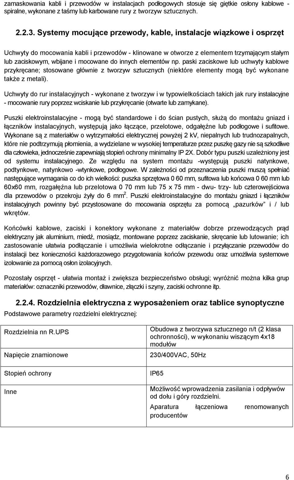 innych elementów np. paski zaciskowe lub uchwyty kablowe przykręcane; stosowane głównie z tworzyw sztucznych (niektóre elementy mogą być wykonane także z metali).