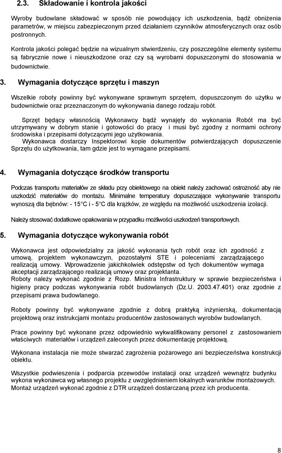 Kontrola jakości polegać będzie na wizualnym stwierdzeniu, czy poszczególne elementy systemu są fabrycznie nowe i nieuszkodzone oraz czy są wyrobami dopuszczonymi do stosowania w budownictwie. 3.