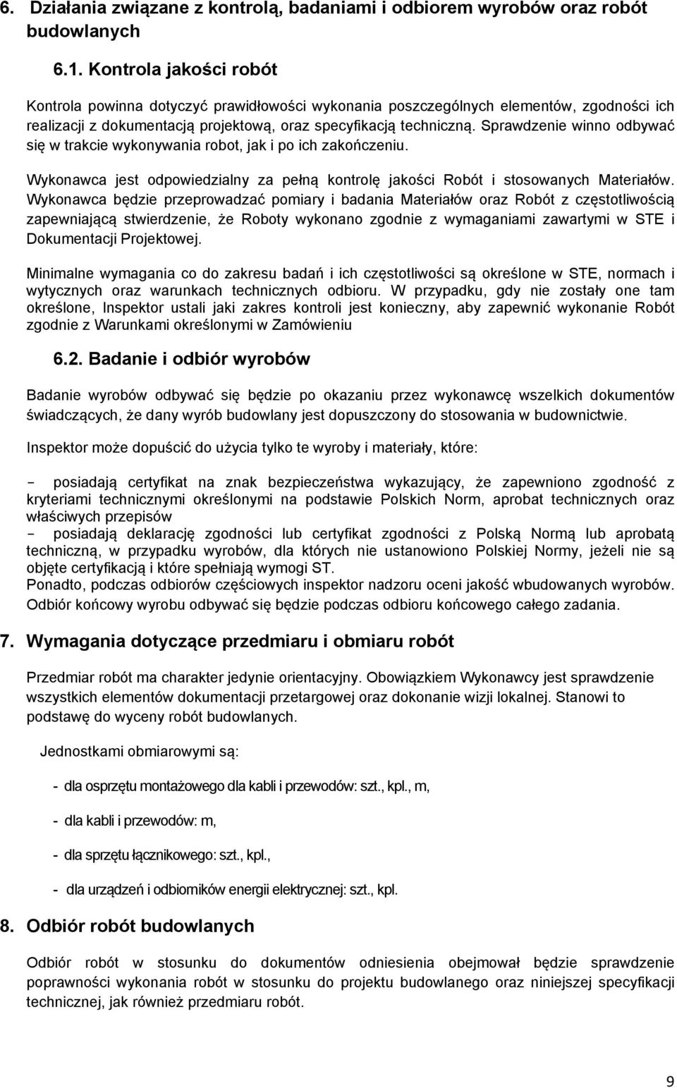 Sprawdzenie winno odbywać się w trakcie wykonywania robot, jak i po ich zakończeniu. Wykonawca jest odpowiedzialny za pełną kontrolę jakości Robót i stosowanych Materiałów.