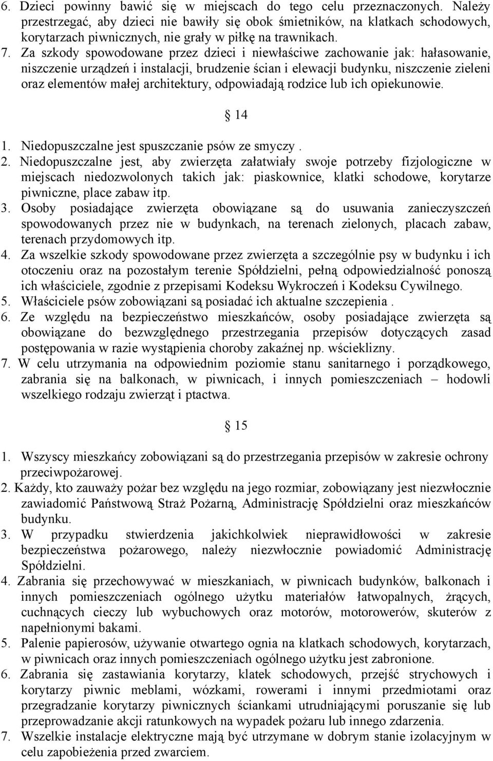 Za szkody spowodowane przez dzieci i niewłaściwe zachowanie jak: hałasowanie, niszczenie urządzeń i instalacji, brudzenie ścian i elewacji budynku, niszczenie zieleni oraz elementów małej