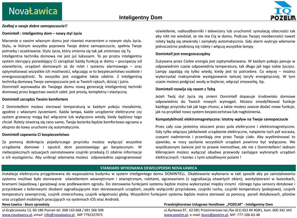 To po prostu inteligentny syste sterujący pozwalający Ci zarządzać każdą funkcją w dou począwszy od oświetlenia, urządzeń doowych aż do rolet i systeu alarowego oraz optyalizować wszystkie ich
