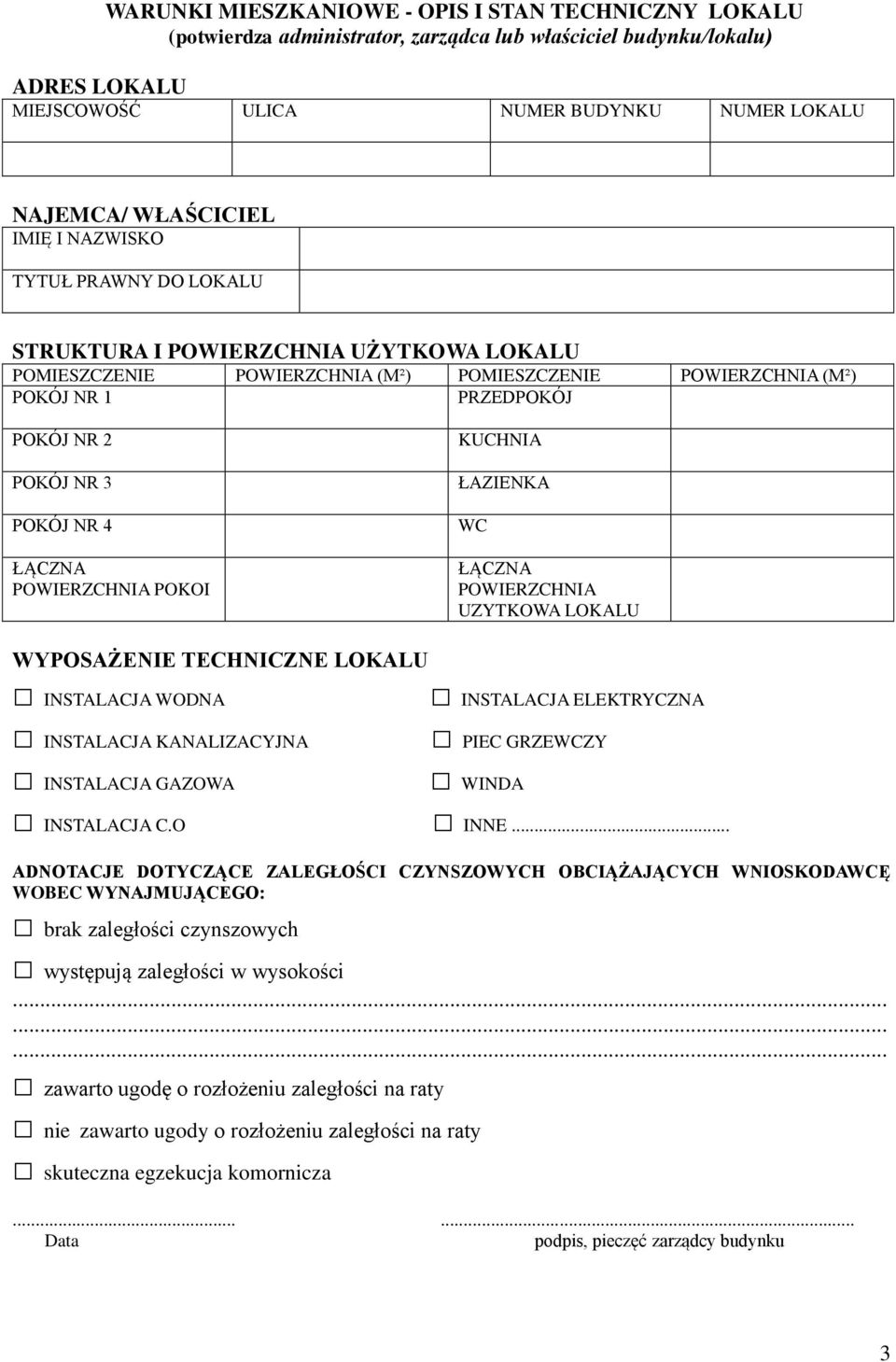 POWIERZCHNIA POKOI KUCHNIA ŁAZIENKA WC ŁĄCZNA POWIERZCHNIA UZYTKOWA LOKALU WYPOSAŻENIE TECHNICZNE LOKALU INSTALACJA WODNA INSTALACJA KANALIZACYJNA INSTALACJA ELEKTRYCZNA PIEC GRZEWCZY INSTALACJA