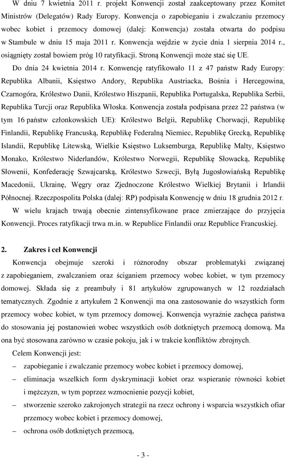 Konwencja wejdzie w życie dnia 1 sierpnia 2014 r., osiągnięty został bowiem próg 10 ratyfikacji. Stroną Konwencji może stać się UE. Do dnia 24 kwietnia 2014 r.