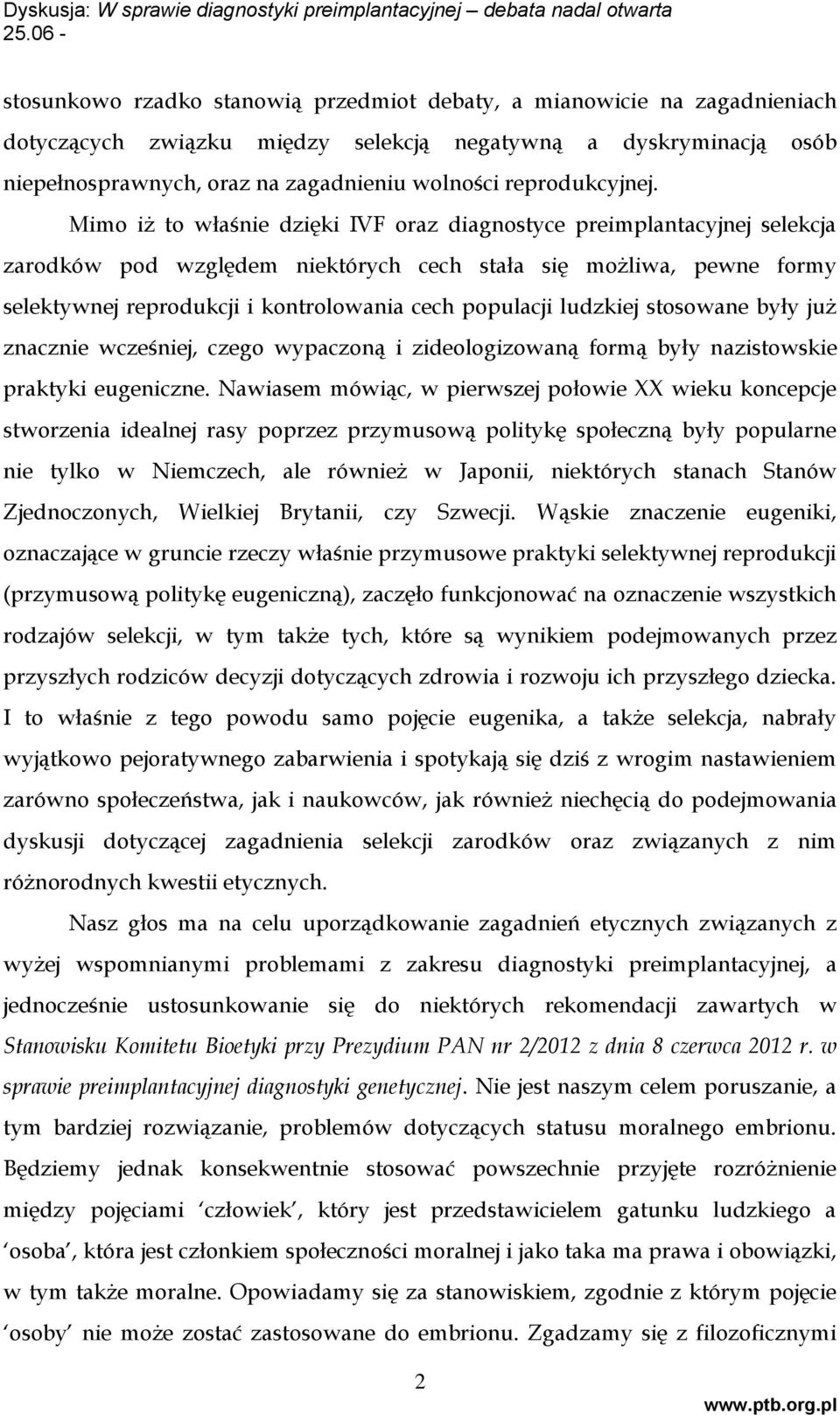 Mimo iż to właśnie dzięki IVF oraz diagnostyce preimplantacyjnej selekcja zarodków pod względem niektórych cech stała się możliwa, pewne formy selektywnej reprodukcji i kontrolowania cech populacji