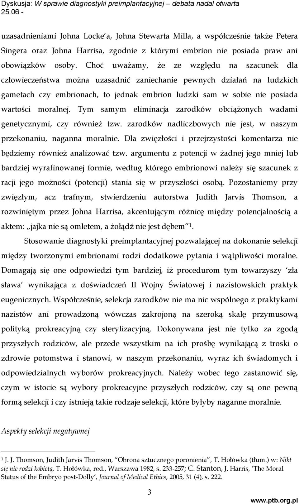 moralnej. Tym samym eliminacja zarodków obciążonych wadami genetycznymi, czy również tzw. zarodków nadliczbowych nie jest, w naszym przekonaniu, naganna moralnie.
