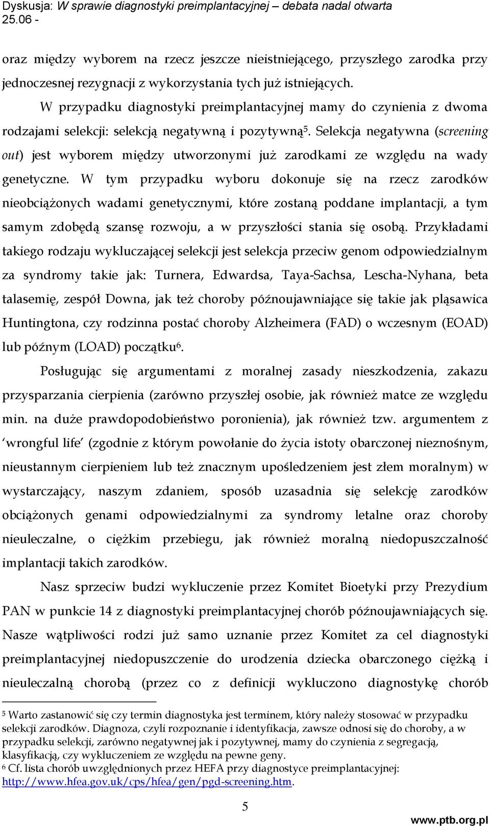 Selekcja negatywna (screening out) jest wyborem między utworzonymi już zarodkami ze względu na wady genetyczne.