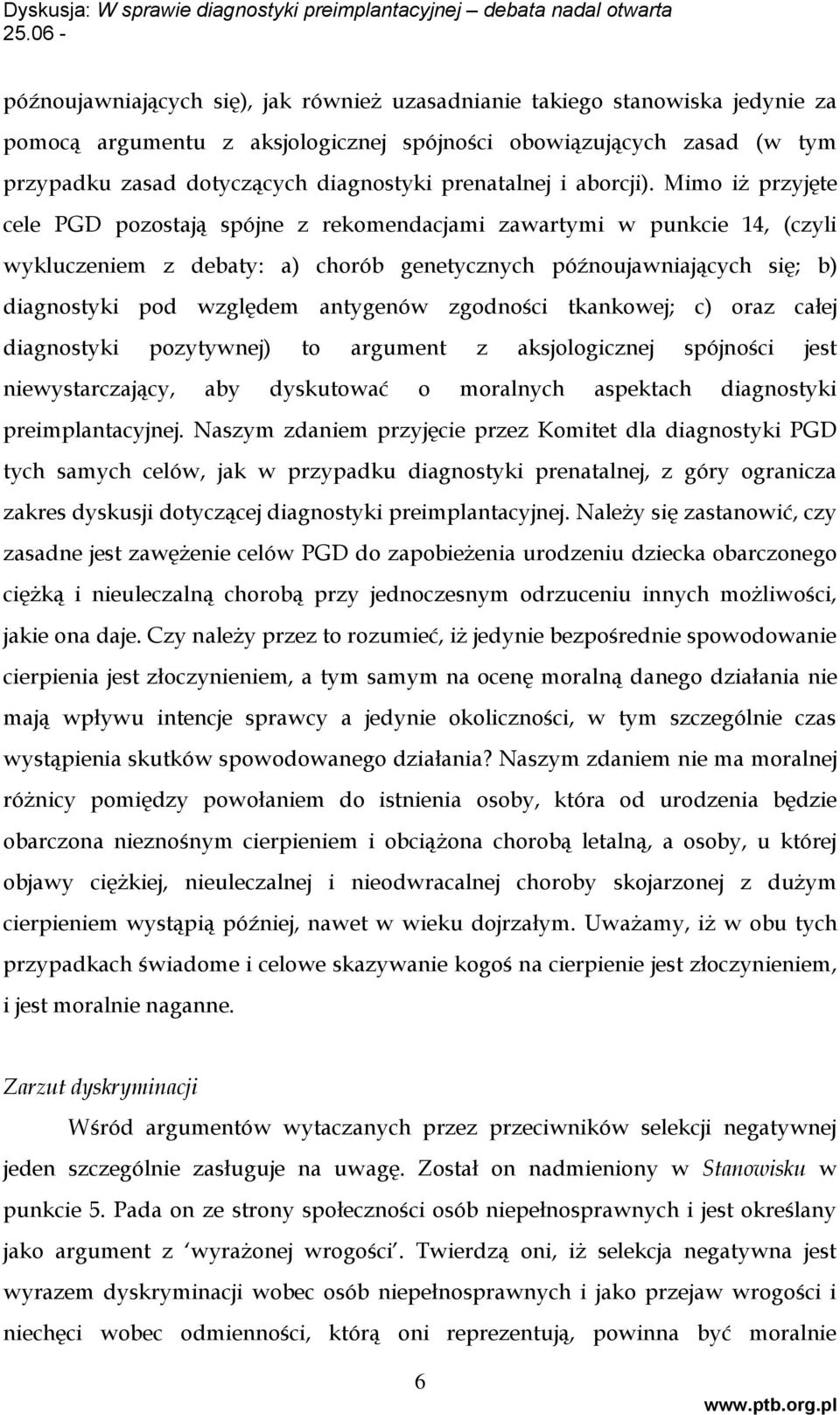 Mimo iż przyjęte cele PGD pozostają spójne z rekomendacjami zawartymi w punkcie 14, (czyli wykluczeniem z debaty: a) chorób genetycznych późnoujawniających się; b) diagnostyki pod względem antygenów