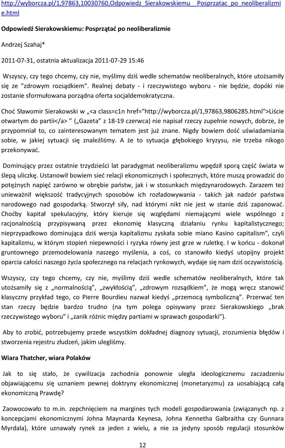 neoliberalnych, które utożsamiły się ze "zdrowym rozsądkiem". Realnej debaty - i rzeczywistego wyboru - nie będzie, dopóki nie zostanie sformułowana porządna oferta socjaldemokratyczna.