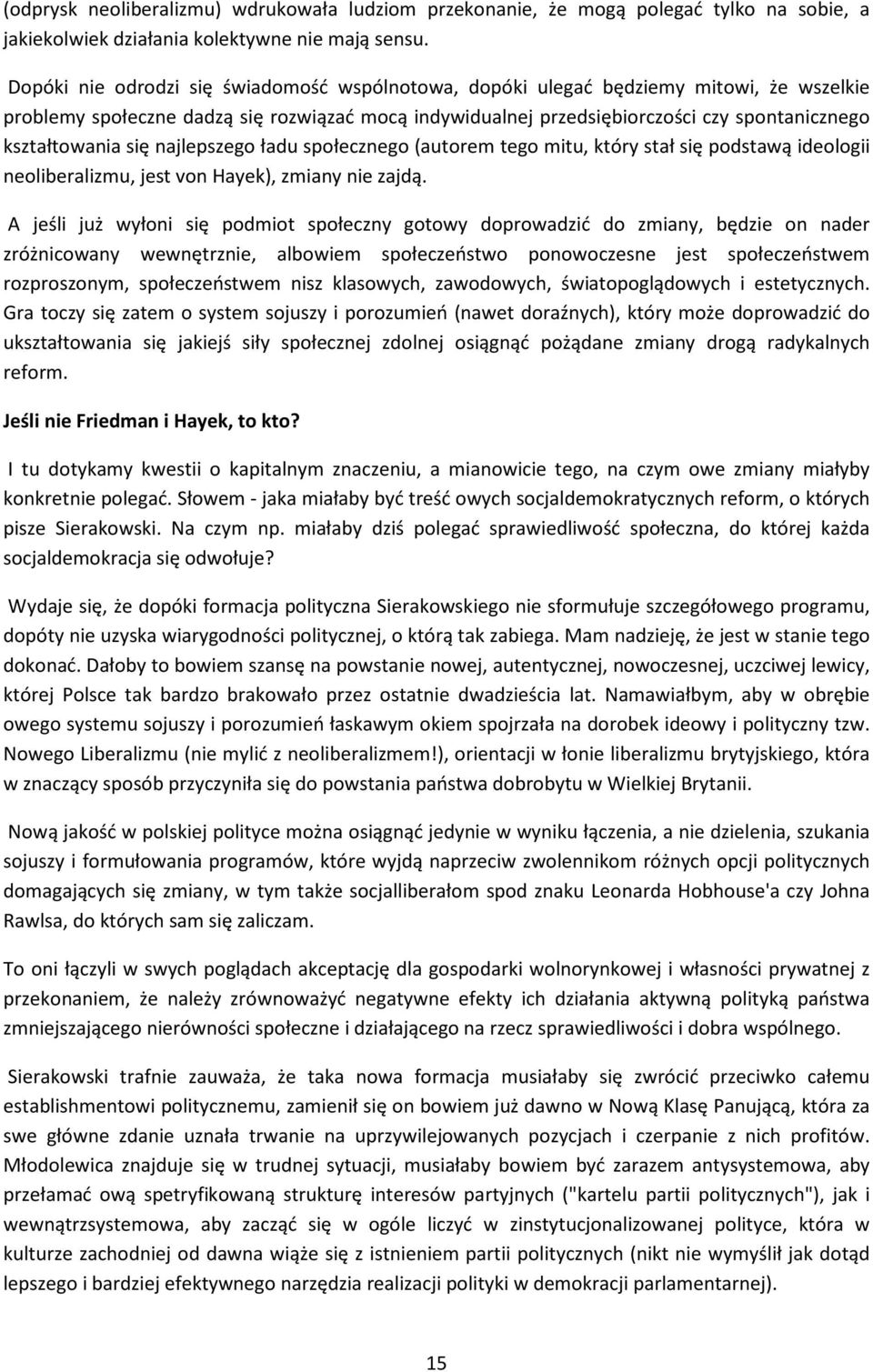 się najlepszego ładu społecznego (autorem tego mitu, który stał się podstawą ideologii neoliberalizmu, jest von Hayek), zmiany nie zajdą.