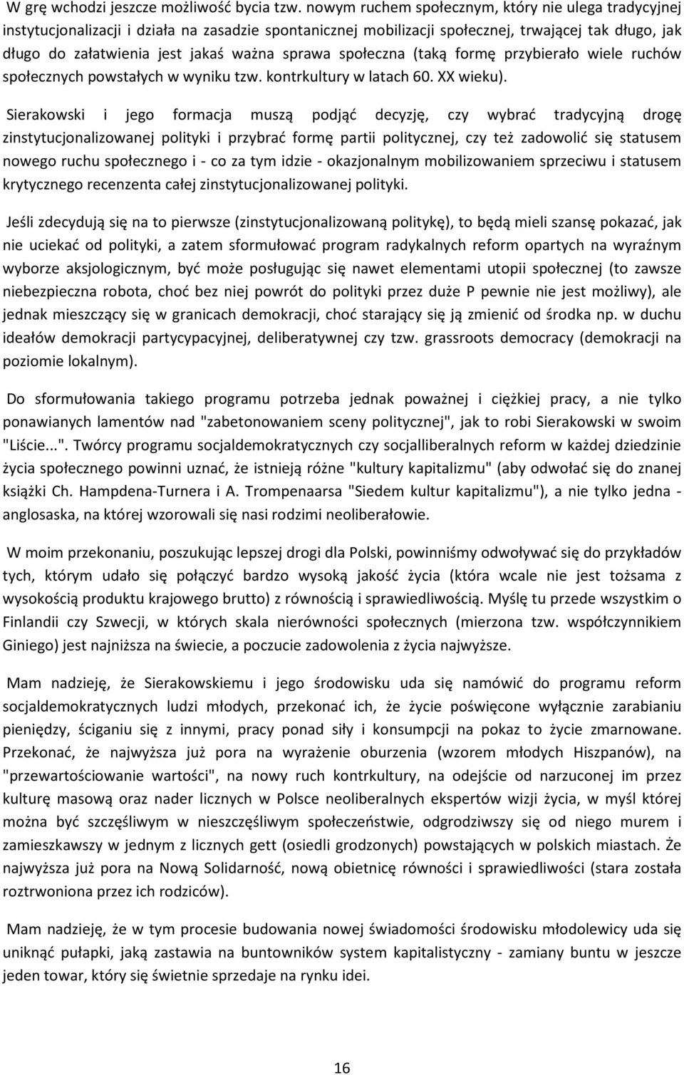 sprawa społeczna (taką formę przybierało wiele ruchów społecznych powstałych w wyniku tzw. kontrkultury w latach 60. XX wieku).