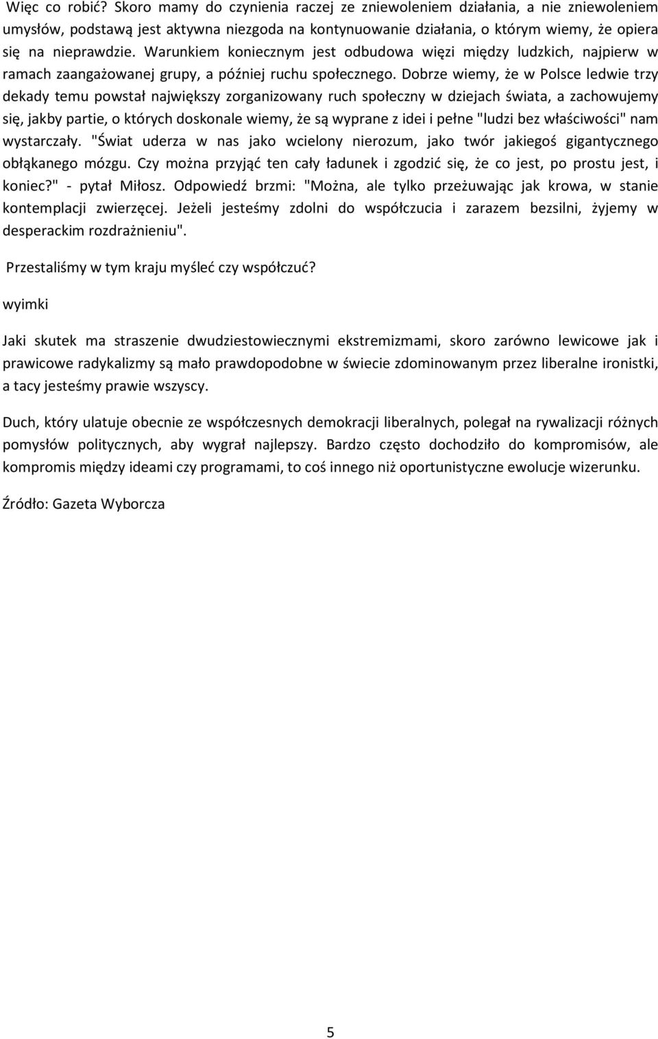 Warunkiem koniecznym jest odbudowa więzi między ludzkich, najpierw w ramach zaangażowanej grupy, a później ruchu społecznego.