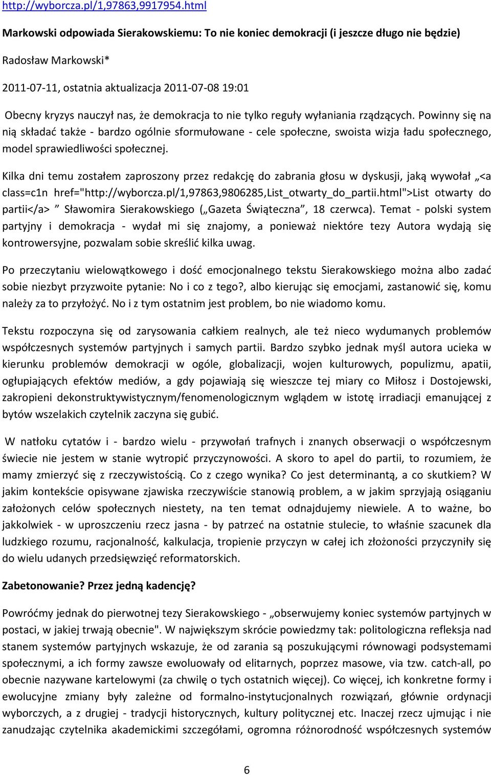 demokracja to nie tylko reguły wyłaniania rządzących. Powinny się na nią składać także - bardzo ogólnie sformułowane - cele społeczne, swoista wizja ładu społecznego, model sprawiedliwości społecznej.