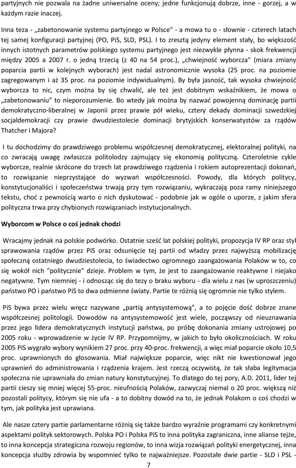 I to zresztą jedyny element stały, bo większość innych istotnych parametrów polskiego systemu partyjnego jest niezwykle płynna - skok frekwencji między 2005 a 2007 r. o jedną trzecią (z 40 na 54 proc.