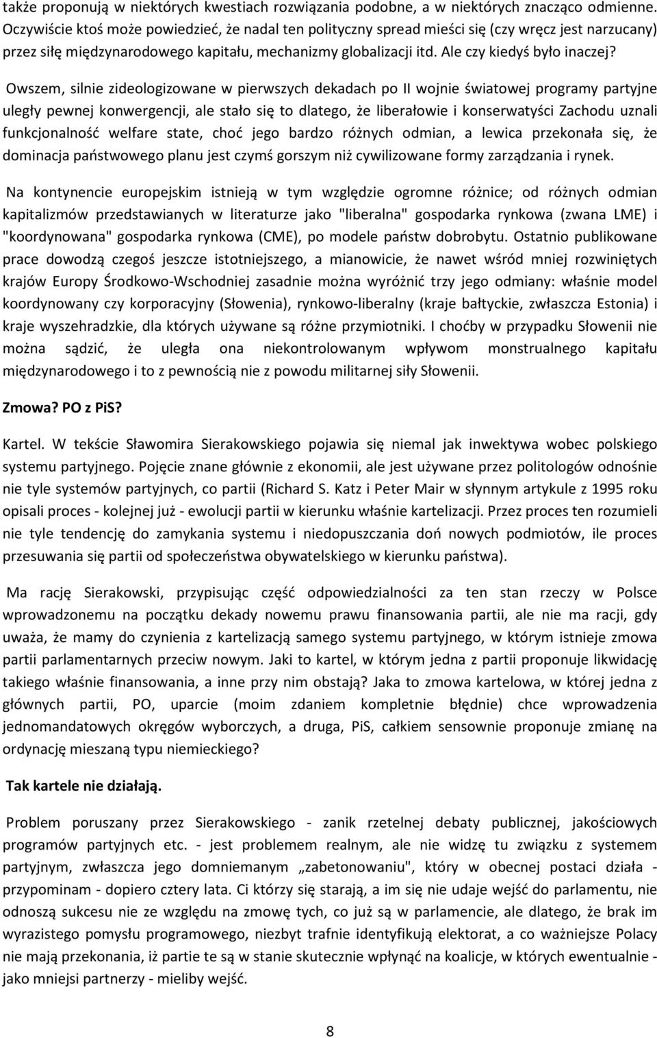 Owszem, silnie zideologizowane w pierwszych dekadach po II wojnie światowej programy partyjne uległy pewnej konwergencji, ale stało się to dlatego, że liberałowie i konserwatyści Zachodu uznali