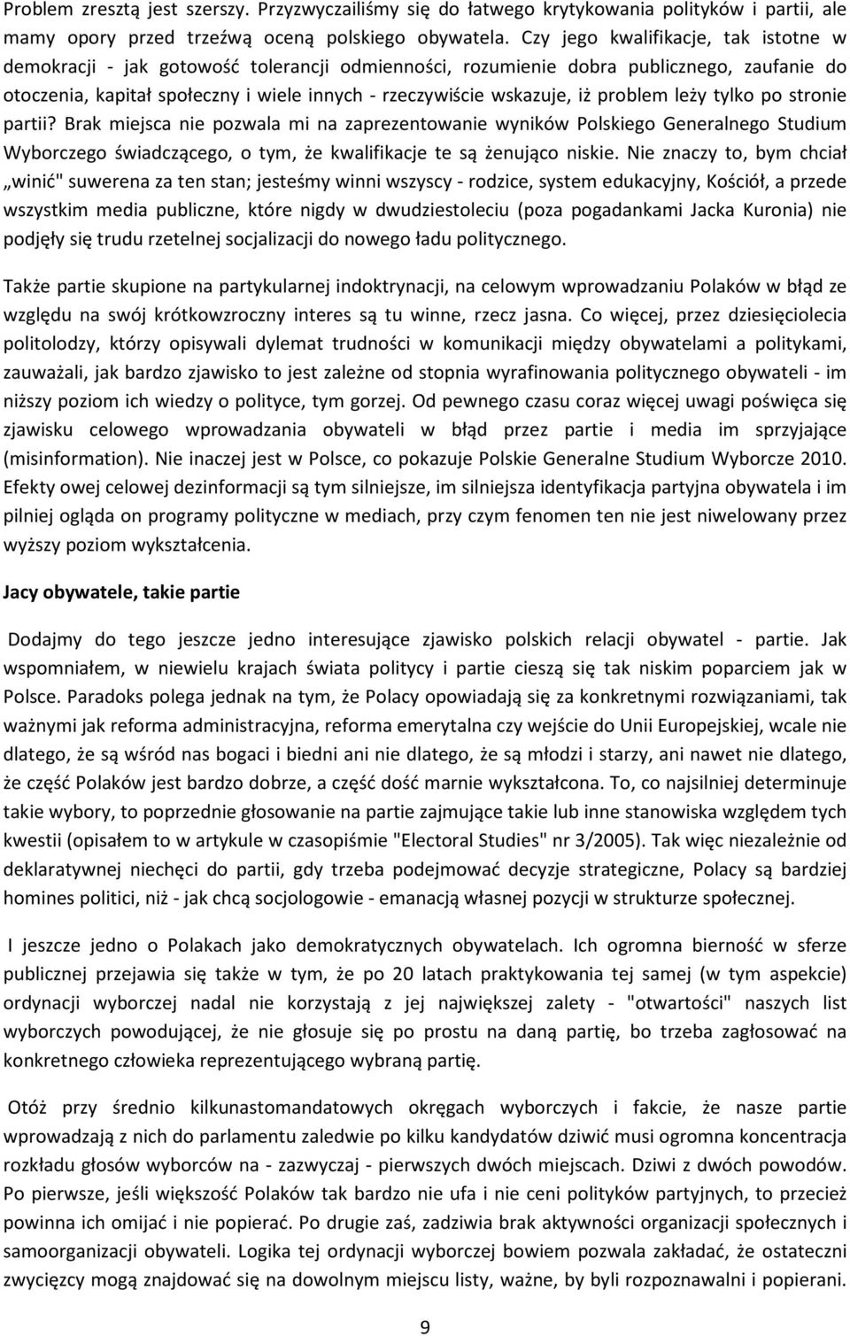 iż problem leży tylko po stronie partii? Brak miejsca nie pozwala mi na zaprezentowanie wyników Polskiego Generalnego Studium Wyborczego świadczącego, o tym, że kwalifikacje te są żenująco niskie.