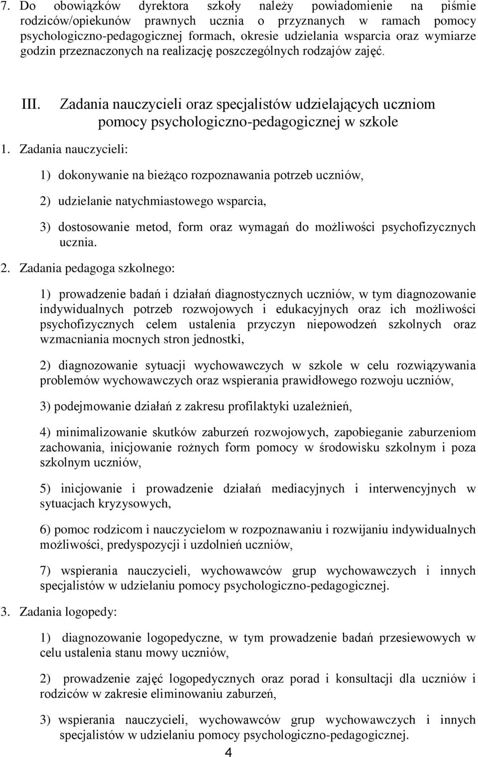 Zadania nauczycieli: 1) dokonywanie na bieżąco rozpoznawania potrzeb uczniów, 2) udzielanie natychmiastowego wsparcia, 3) dostosowanie metod, form oraz wymagań do możliwości psychofizycznych ucznia.