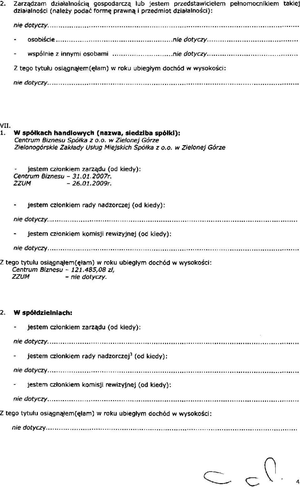 01.2007r. ZZUM - 26.01.2009r, jestem członkiem rady nadzorczej (od kiedy):. jestem członkiem komisji rewizyjnej (od kiedy): Centrum Biznesu - 121.485,08 zł, ZZUM -. 2. W spółdzielniach: jestem członkiem zarządu (od kiedy): jestem członkiem rady nadzorczej 3 (od kiedy):, jestem członkiem komisji rewizyjnej (od kiedy): O