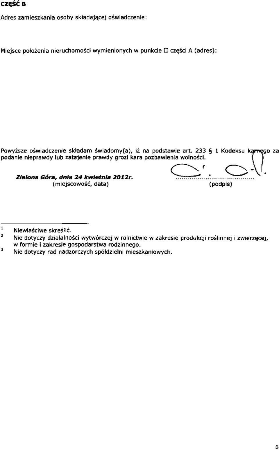 Powyższe oświadczenie składam świadomy(a), iż na podstawie art. 233 1 Kodeksu ka/nęgo za podanie nieprawdy lub zatajenie prawdy grozi kara pozbawienia wolności. Zielona Góra, dnia 24 kwietnia 2012r.