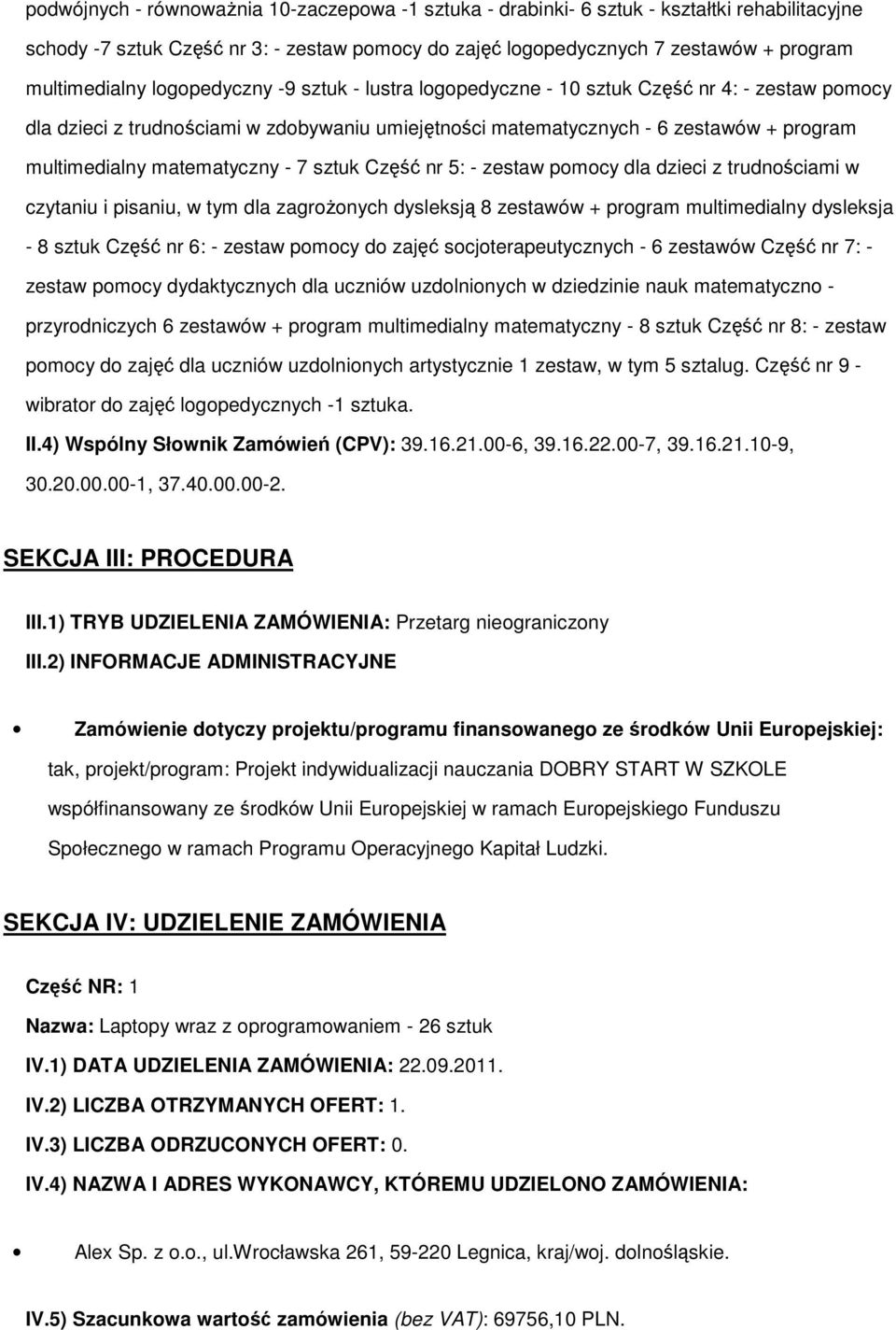 - 7 sztuk Część nr 5: - zestaw pomocy dla dzieci z trudnościami w czytaniu i pisaniu, w tym dla zagroŝonych dysleksją 8 zestawów + program multimedialny dysleksja - 8 sztuk Część nr 6: - zestaw