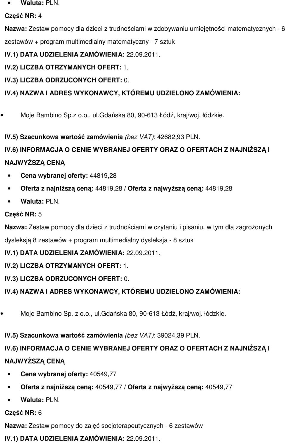 Cena wybranej oferty: 44819,28 Oferta z najniŝszą ceną: 44819,28 / Oferta z najwyŝszą ceną: 44819,28 Część NR: 5 Nazwa: Zestaw pomocy dla dzieci z trudnościami w czytaniu i pisaniu, w tym dla