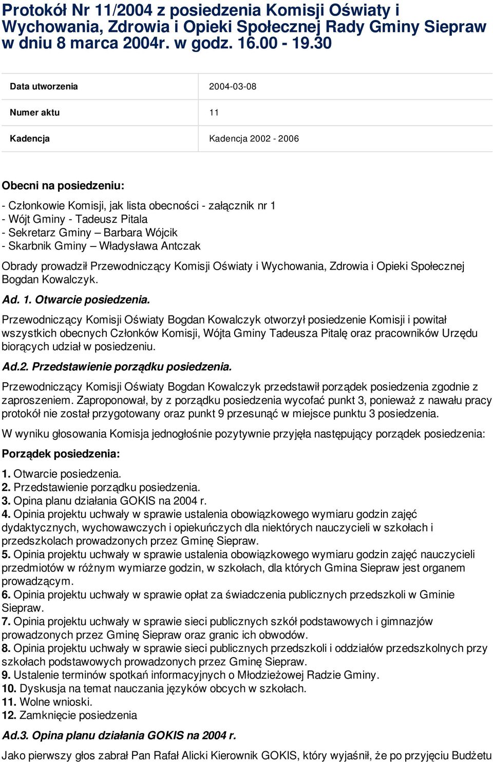 Gminy Barbara Wójcik - Skarbnik Gminy Władysława Antczak Obrady prowadził Przewodniczący Komisji Oświaty i Wychowania, Zdrowia i Opieki Społecznej Bogdan Kowalczyk. Ad. 1. Otwarcie posiedzenia.
