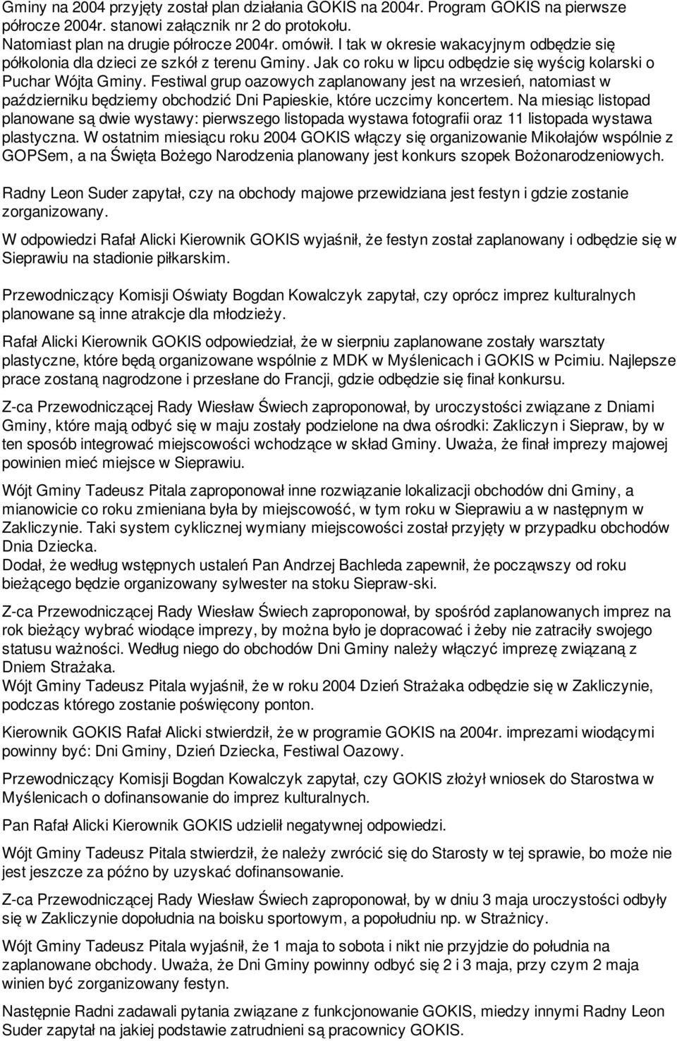 Festiwal grup oazowych zaplanowany jest na wrzesień, natomiast w październiku będziemy obchodzić Dni Papieskie, które uczcimy koncertem.
