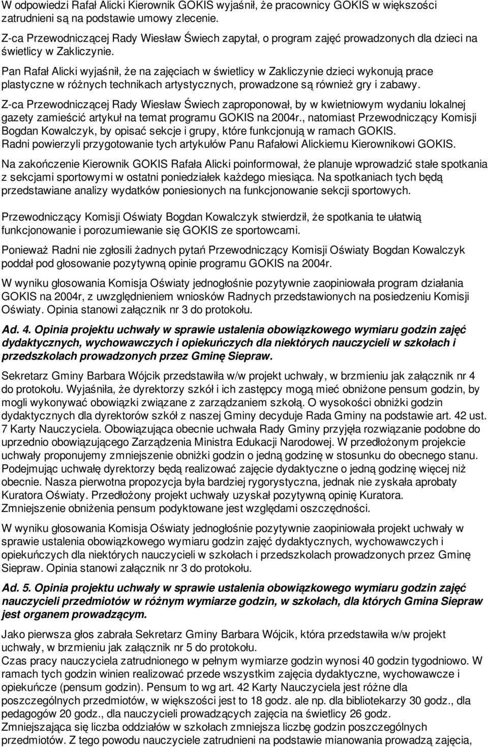 Pan Rafał Alicki wyjaśnił, że na zajęciach w świetlicy w Zakliczynie dzieci wykonują prace plastyczne w różnych technikach artystycznych, prowadzone są również gry i zabawy.