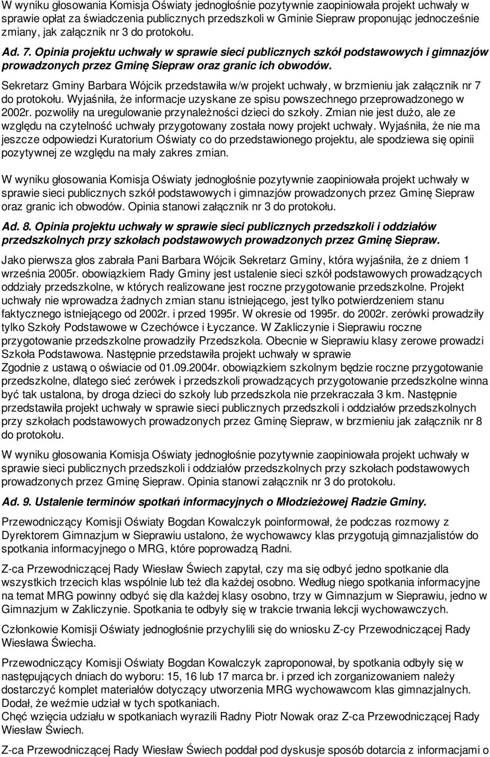 Sekretarz Gminy Barbara Wójcik przedstawiła w/w projekt uchwały, w brzmieniu jak załącznik nr 7 do protokołu. Wyjaśniła, że informacje uzyskane ze spisu powszechnego przeprowadzonego w 2002r.