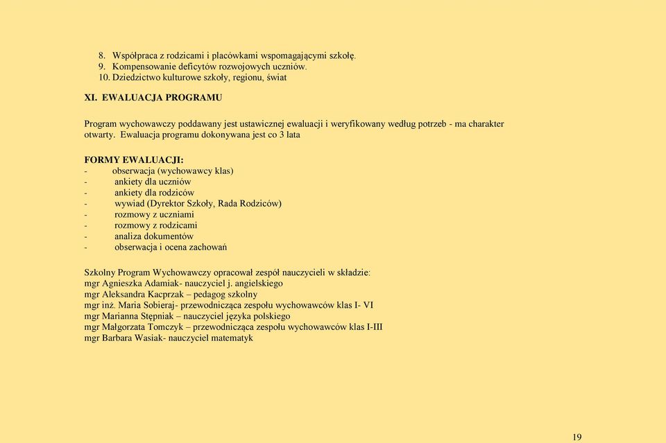 Ewaluacja programu dokonywana jest co 3 lata FORMY EWALUACJI: - obserwacja (wychowawcy klas) - ankiety dla uczniów - ankiety dla rodziców - wywiad (Dyrektor Szkoły, Rada Rodziców) - rozmowy z