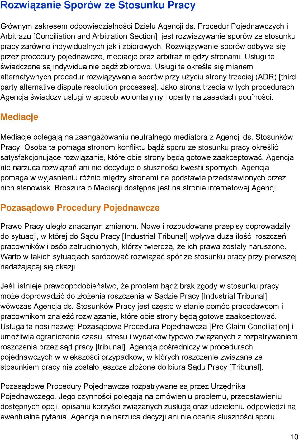 Rozwiązywanie sporów odbywa się przez procedury pojednawcze, mediacje oraz arbitraż między stronami. Usługi te świadczone są indywidualnie bądź zbiorowo.