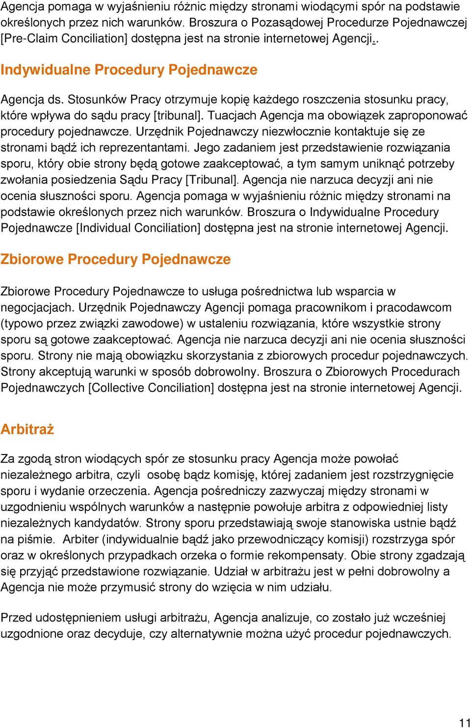Stosunków Pracy otrzymuje kopię każdego roszczenia stosunku pracy, które wpływa do sądu pracy [tribunal]. Tuacjach Agencja ma obowiązek zaproponować procedury pojednawcze.
