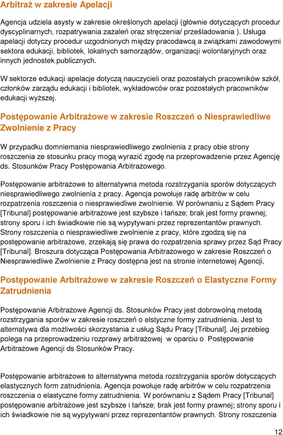 W sektorze edukacji apelacje dotyczą nauczycieli oraz pozostałych pracowników szkół, członków zarządu edukacji i bibliotek, wykładowców oraz pozostałych pracowników edukacji wyższej.