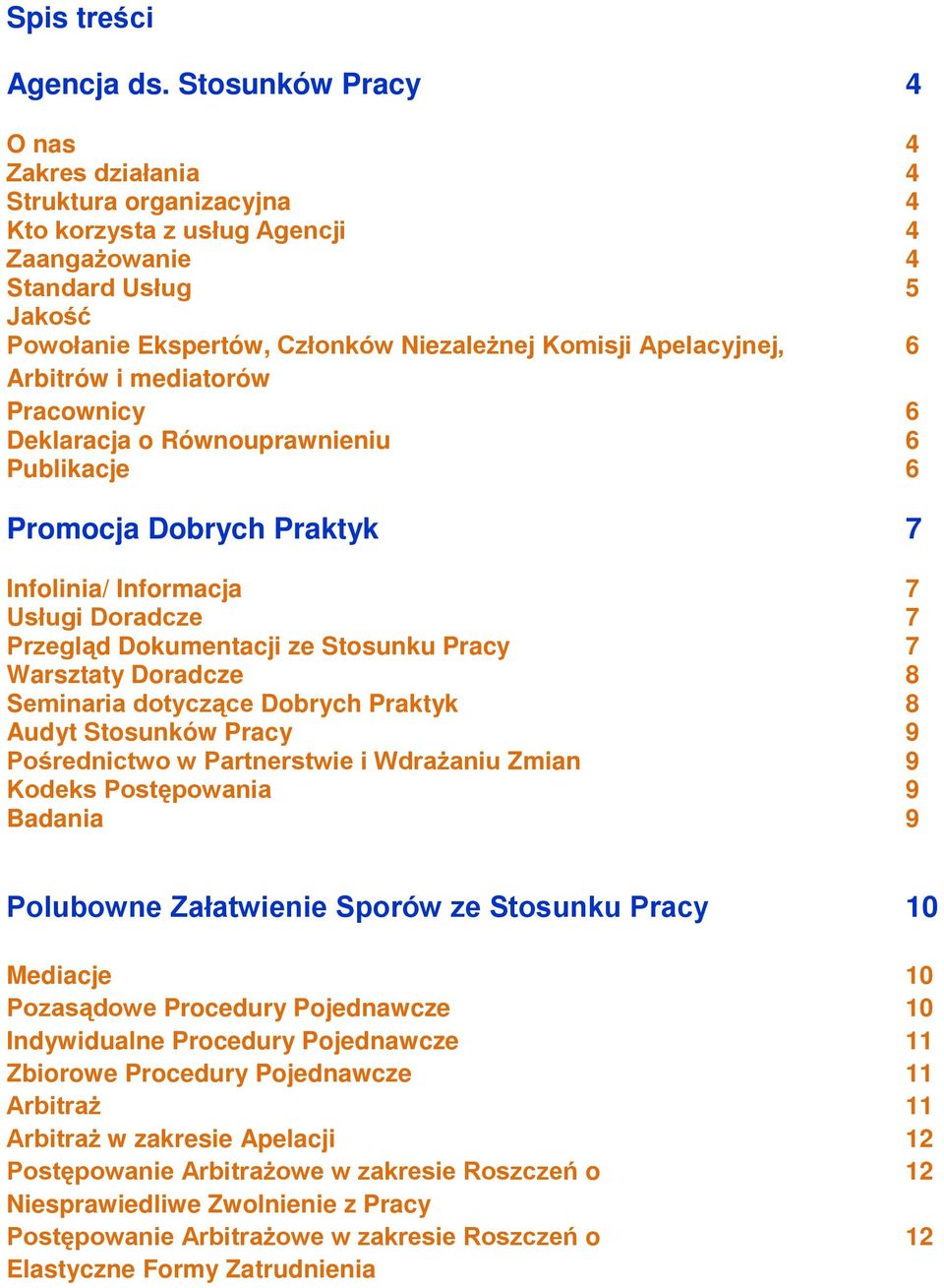 Apelacyjnej, 6 Arbitrów i mediatorów Pracownicy 6 Deklaracja o Równouprawnieniu 6 Publikacje 6 Promocja Dobrych Praktyk 7 Infolinia/ Informacja 7 Usługi Doradcze 7 Przegląd Dokumentacji ze Stosunku