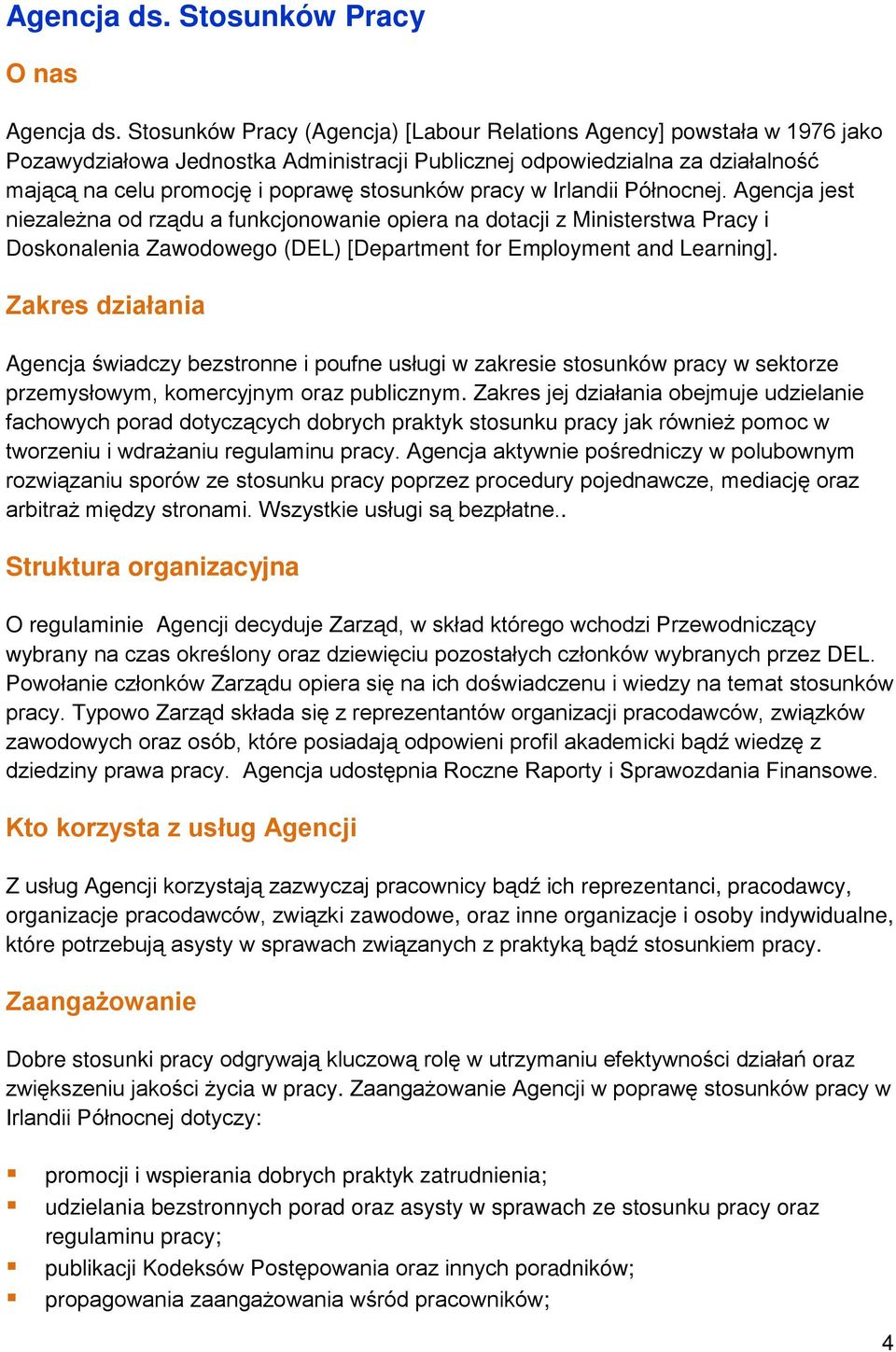 pracy w Irlandii Północnej. Agencja jest niezależna od rządu a funkcjonowanie opiera na dotacji z Ministerstwa Pracy i Doskonalenia Zawodowego (DEL) [Department for Employment and Learning].