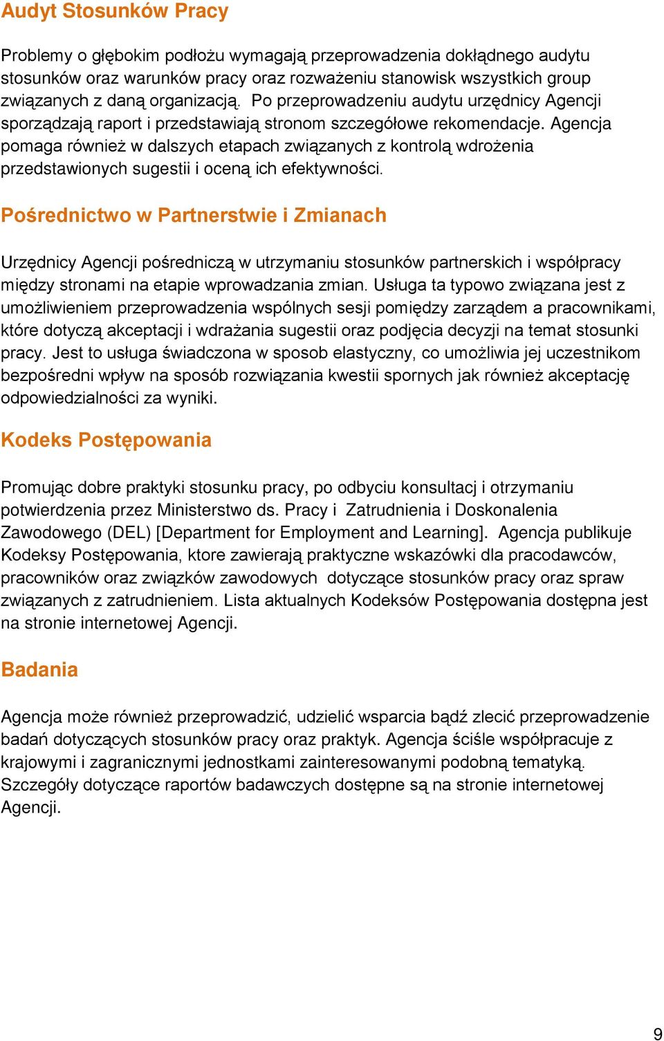Agencja pomaga również w dalszych etapach związanych z kontrolą wdrożenia przedstawionych sugestii i oceną ich efektywności.