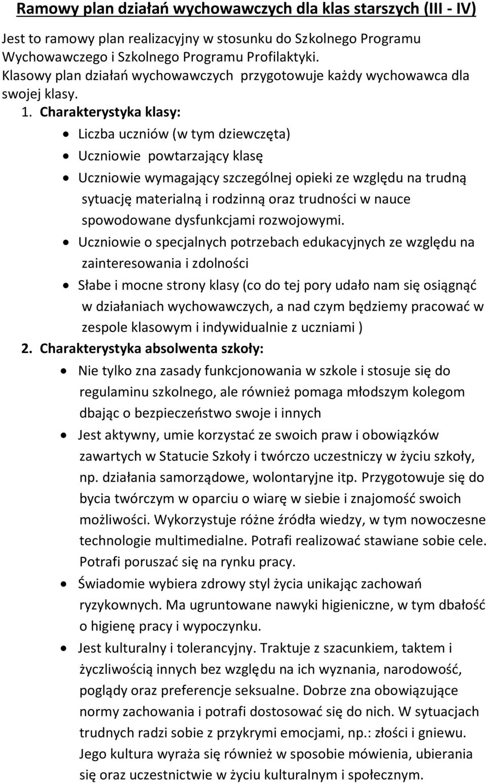 Charakterystyka klasy: Liczba uczniów (w tym dziewczęta) Uczniowie powtarzający klasę Uczniowie wymagający szczególnej opieki ze względu na trudną sytuację materialną i rodzinną oraz trudności w