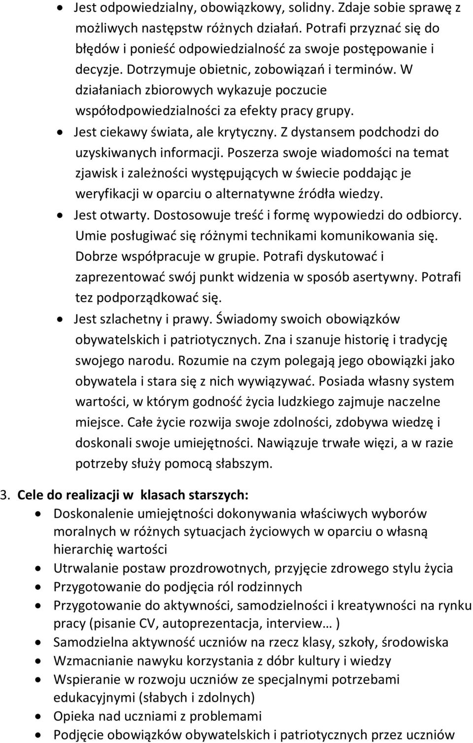 Z dystansem podchodzi do uzyskiwanych informacji. Poszerza swoje wiadomości na temat zjawisk i zależności występujących w świecie poddając je weryfikacji w oparciu o alternatywne źródła wiedzy.