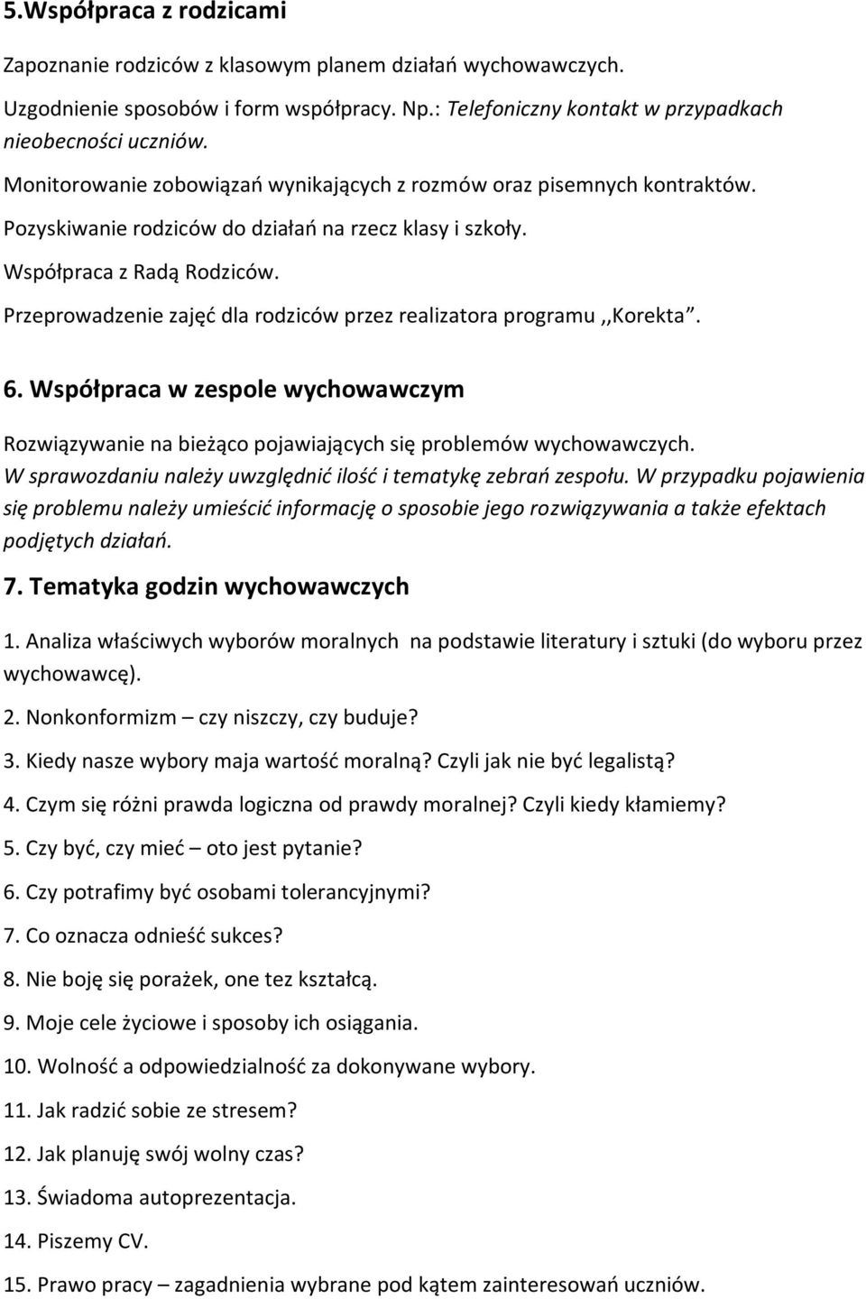 Przeprowadzenie zajęć dla rodziców przez realizatora programu,,korekta. 6. Współpraca w zespole wychowawczym Rozwiązywanie na bieżąco pojawiających się problemów wychowawczych.