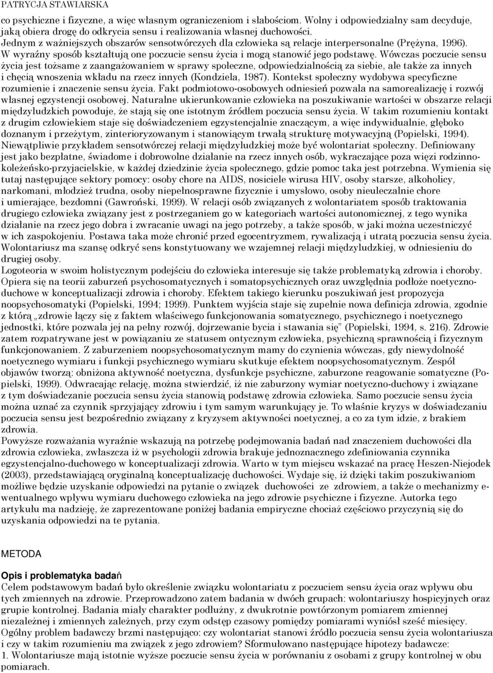 Wówczas poczucie sensu życia jest tożsame z zaangażowaniem w sprawy społeczne, odpowiedzialnością za siebie, ale także za innych i chęcią wnoszenia wkładu na rzecz innych (Kondziela, 1987).